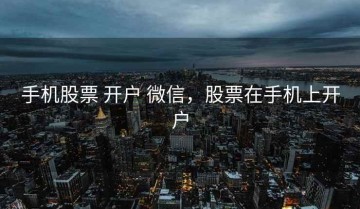 手机股票 开户 微信，股票在手机上开户