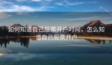 如何知道自己股票开户时间，怎么知道自己股票开户