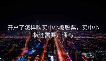 开户了怎样购买中小板股票，买中小板还需要开通吗