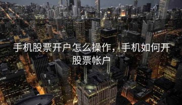 手机股票开户怎么操作，手机如何开股票帐户