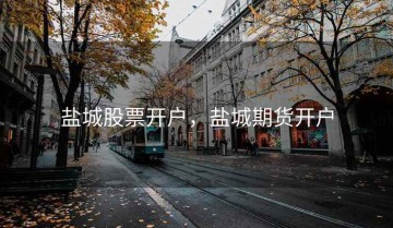 盐城股票开户，盐城期货开户