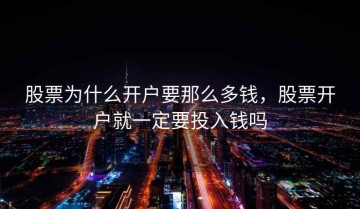 股票为什么开户要那么多钱，股票开户就一定要投入钱吗