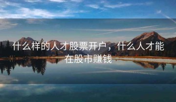 什么样的人才股票开户，什么人才能在股市赚钱