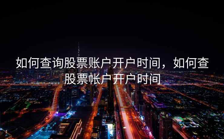 如何查询股票账户开户时间，如何查股票帐户开户时间