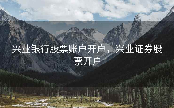 兴业银行股票账户开户，兴业证券股票开户