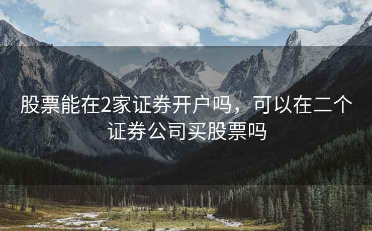 股票能在2家证券开户吗，可以在二个证券公司买股票吗