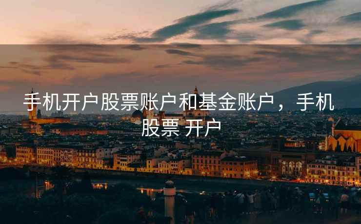 手机开户股票账户和基金账户，手机 股票 开户