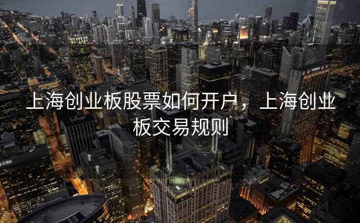 上海创业板股票如何开户，上海创业板交易规则