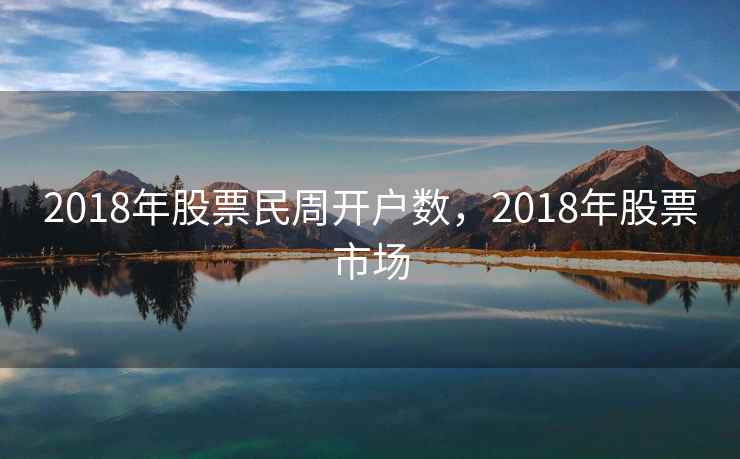 2018年股票民周开户数，2018年股票市场