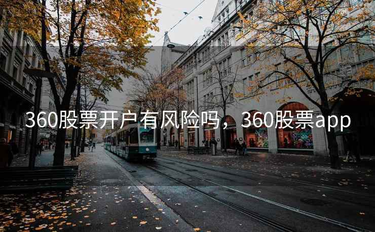 360股票开户有风险吗，360股票app