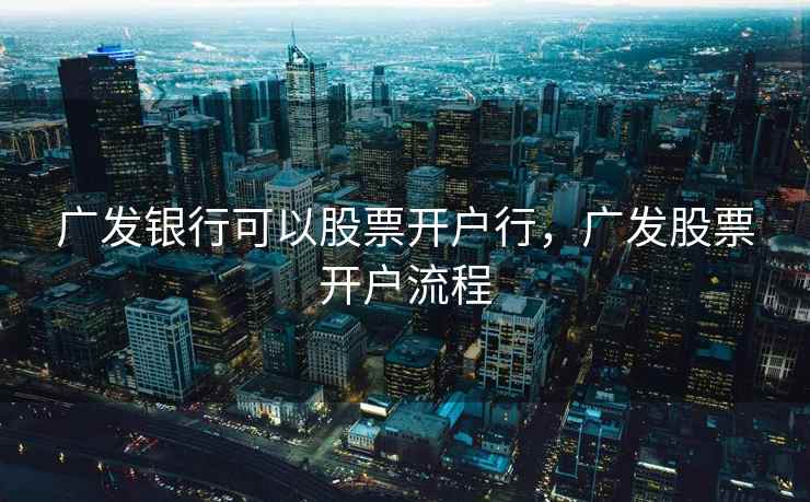 广发银行可以股票开户行，广发股票开户流程