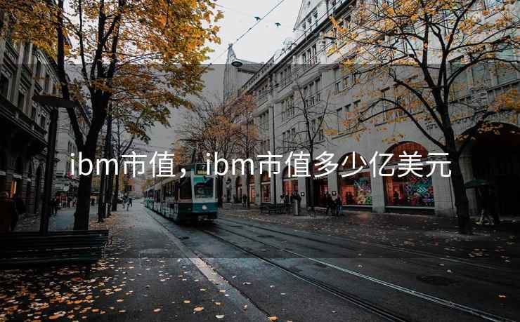 ibm市值，ibm市值多少亿美元