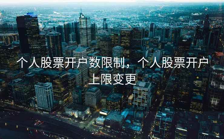 个人股票开户数限制，个人股票开户上限变更